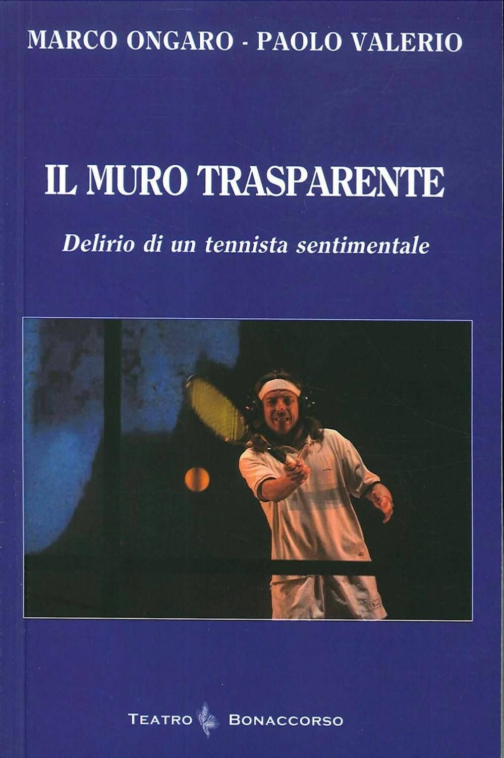 Copertina del libro Il muro trasparente. Delirio di un tennista sentimentale di Paolo Valerio e Marco Ongaro edito da Teatro Bonaccorso
